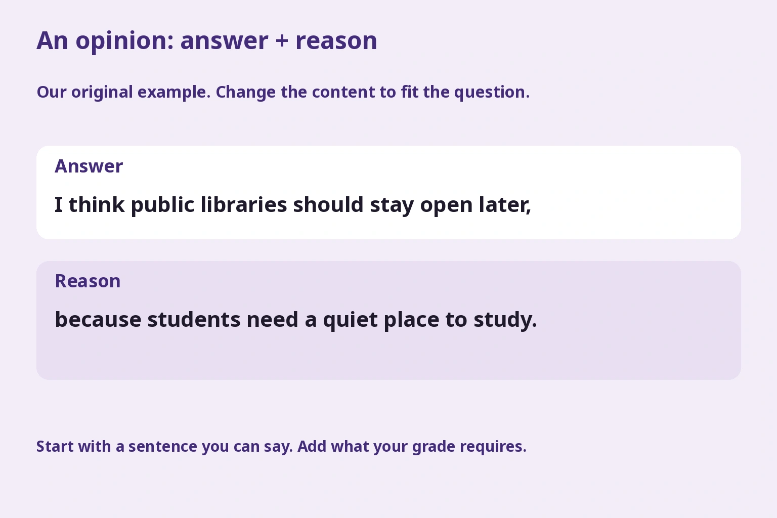 An opinion: answer + reason. Our original example. Change the content to fit the question.