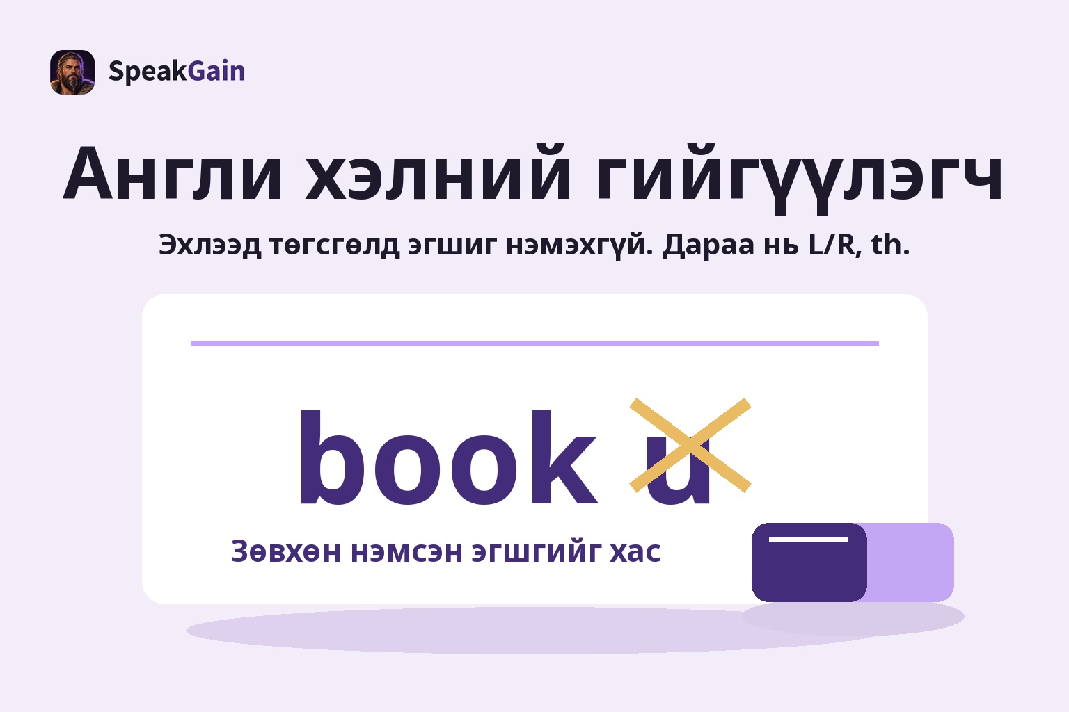 Англи хэлний гийгүүлэгч — Эхлээд төгсгөлд эгшиг нэмэхгүй. Дараа нь L/R, th. — Зөвхөн нэмсэн эгшгийг хас