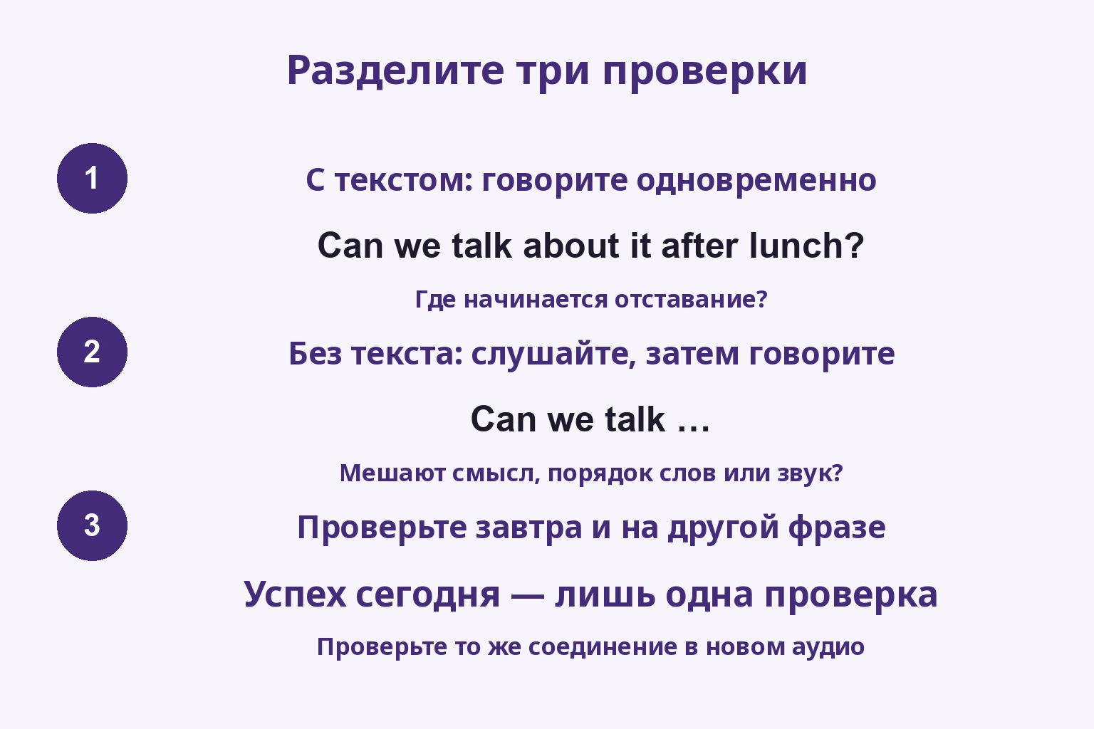 Разделите три проверки: С текстом: говорите одновременно / Без текста: слушайте, затем говорите / Проверьте завтра и на другой фразе