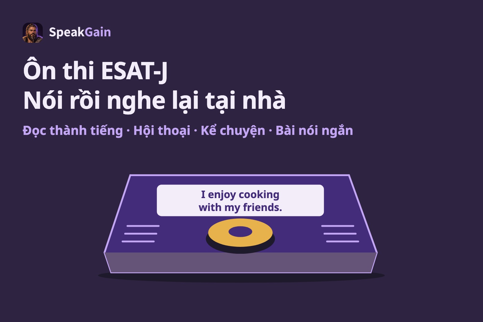 Ôn thi ESAT-J: Nói rồi nghe lại tại nhà Đọc thành tiếng · Hội thoại · Kể chuyện · Bài nói ngắn