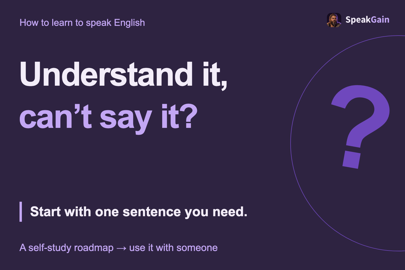 Understand it, can’t say it? Start with one sentence you need.