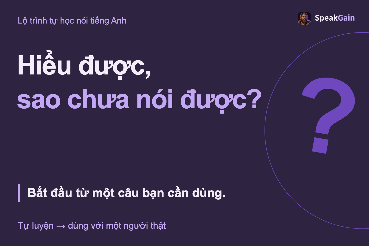 Hiểu được, sao chưa nói được? Bắt đầu từ một câu bạn cần dùng.