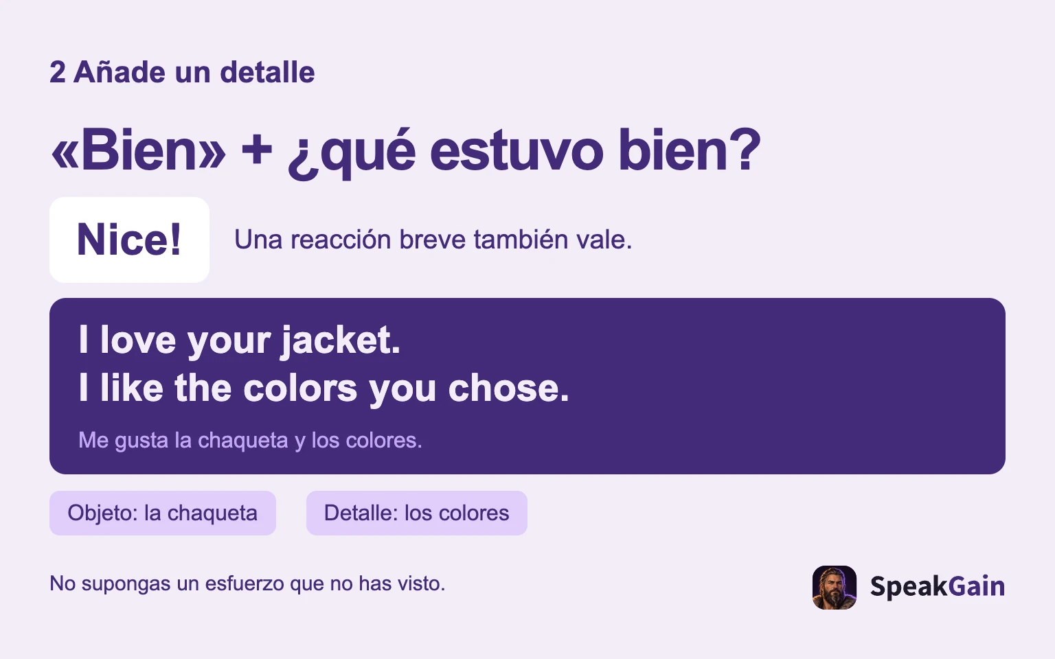 «Bien» + ¿qué estuvo bien?: Una reacción breve también vale.: Me gusta la chaqueta y los colores.: Objeto: la chaqueta: Detalle: los colores