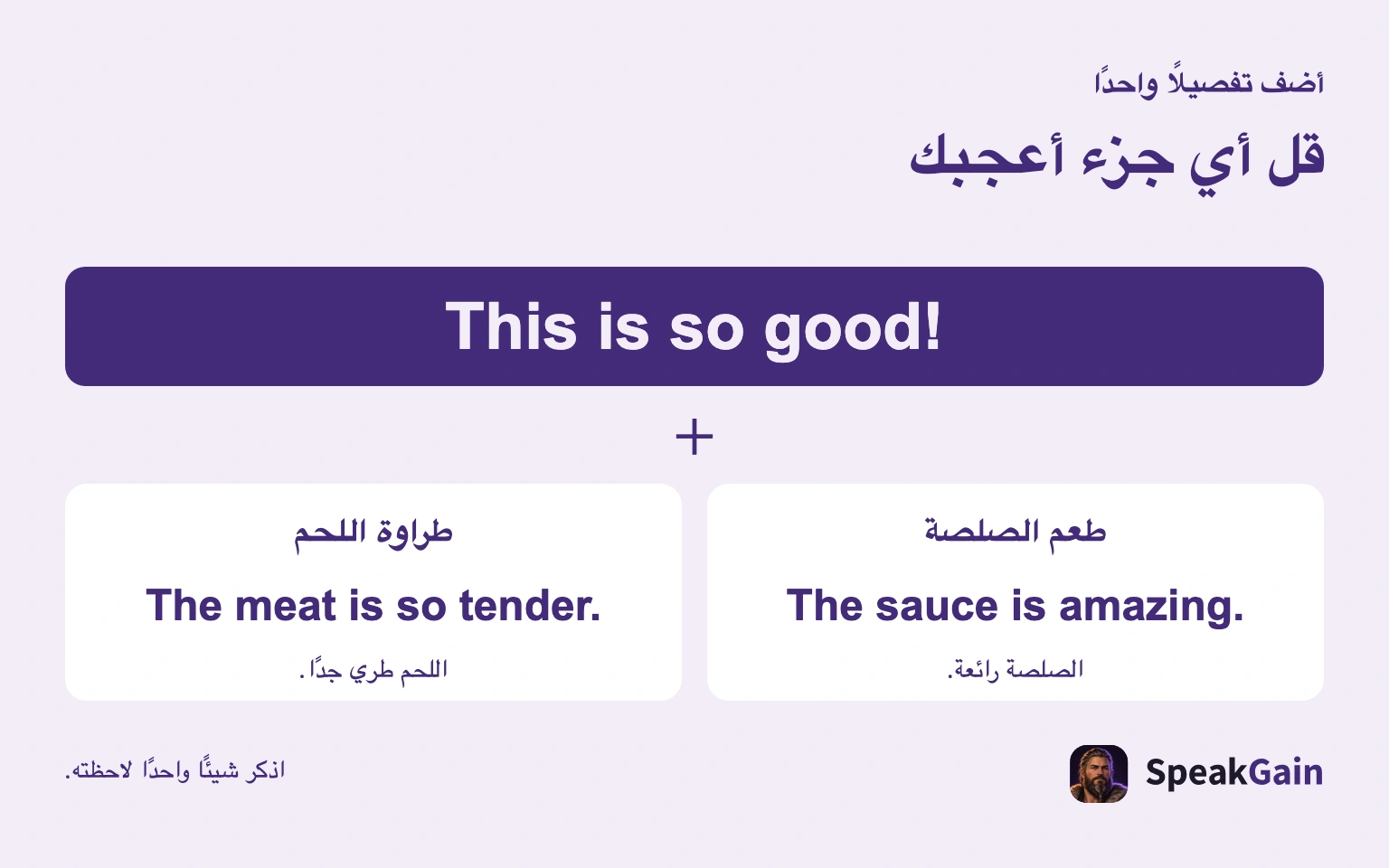 قل أي جزء أعجبك — The sauce is amazing. / The meat is so tender.