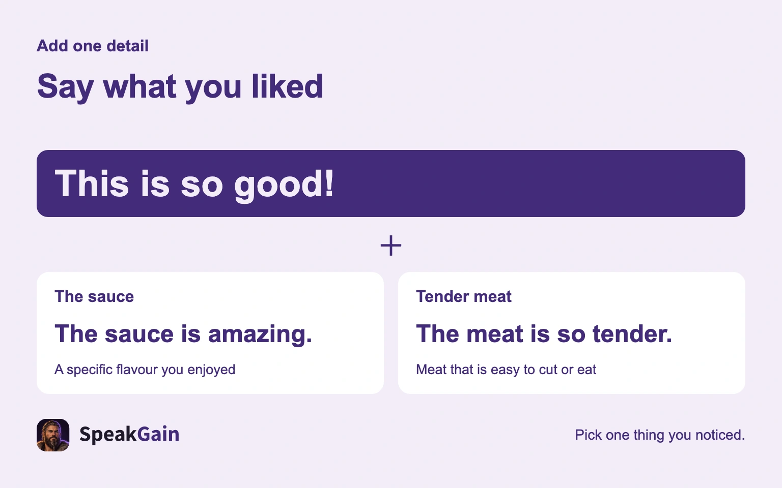 Say what you liked — The sauce is amazing. / The meat is so tender.