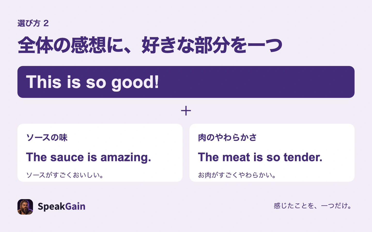 This is so good!のあとにThe sauce is amazing.やThe meat is so tender.を足して具体的な感想を伝える図