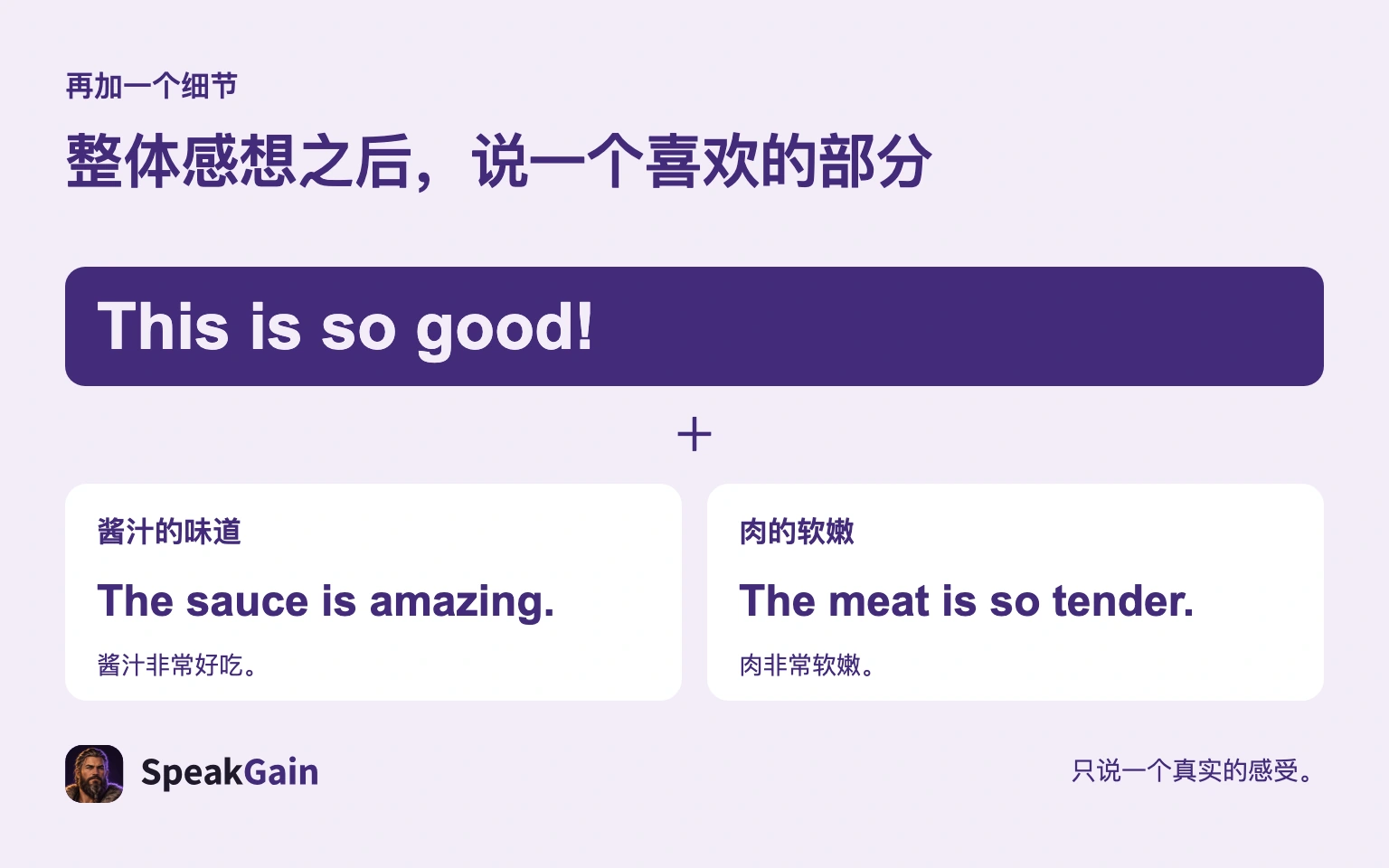 整体感想之后,说一个喜欢的部分 — The sauce is amazing. / The meat is so tender.